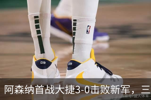 阿森纳首战大捷3-0击败新军，三名球员各入一球